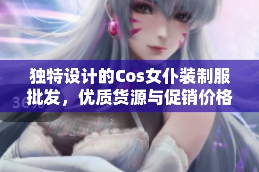 獨(dú)特設(shè)計(jì)的Cos女仆裝制服批發(fā)，優(yōu)質(zhì)貨源與促銷價(jià)格盡在其中