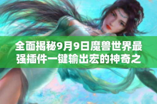全面揭秘9月9日魔獸世界最強(qiáng)插件一鍵輸出宏的神奇之處