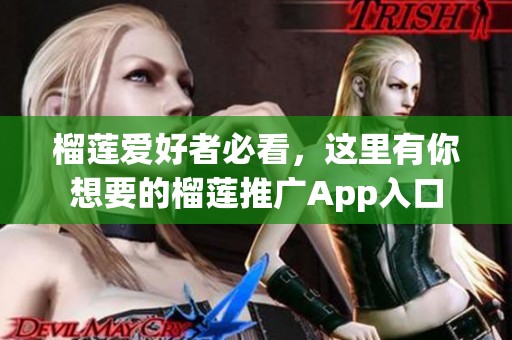 榴蓮愛好者必看，這里有你想要的榴蓮?fù)茝VApp入口
