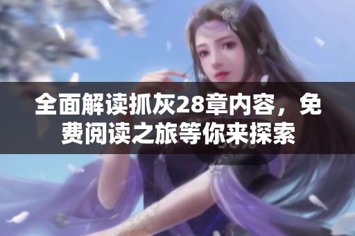 全面解讀抓灰28章內(nèi)容，免費(fèi)閱讀之旅等你來探索