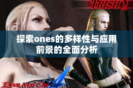 探索ones的多樣性與應(yīng)用前景的全面分析