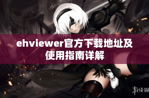 ehviewer官方下載地址及使用指南詳解