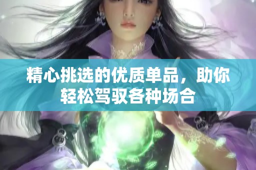 精心挑選的優(yōu)質(zhì)單品，助你輕松駕馭各種場合