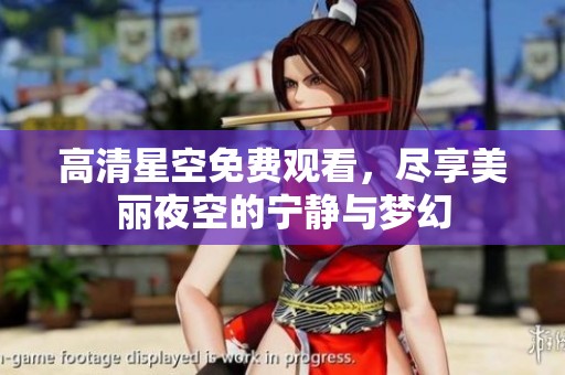 高清星空免費觀看，盡享美麗夜空的寧靜與夢幻