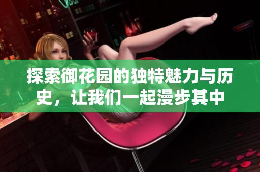 探索御花園的獨特魅力與歷史，讓我們一起漫步其中