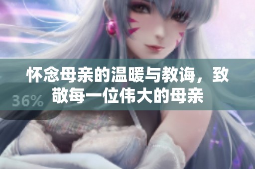 懷念母親的溫暖與教誨，致敬每一位偉大的母親