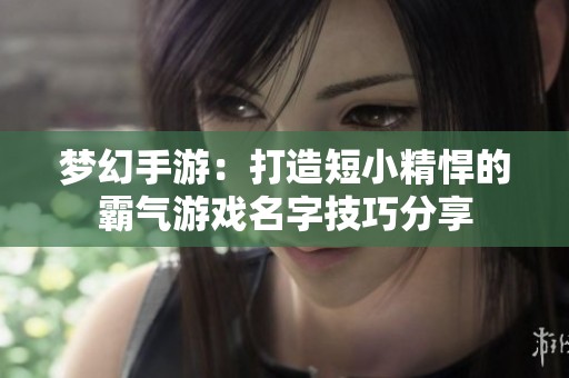 夢幻手游：打造短小精悍的霸氣游戲名字技巧分享