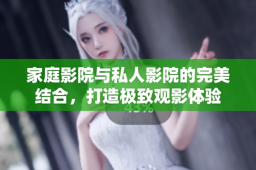 家庭影院與私人影院的完美結(jié)合，打造極致觀影體驗