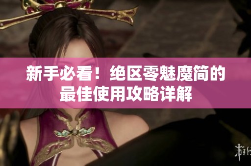 新手必看！絕區(qū)零魅魔簡的最佳使用攻略詳解