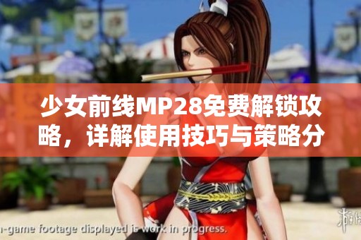 少女前線MP28免費解鎖攻略，詳解使用技巧與策略分析