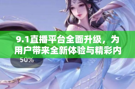 9.1直播平臺全面升級，為用戶帶來全新體驗與精彩內(nèi)容