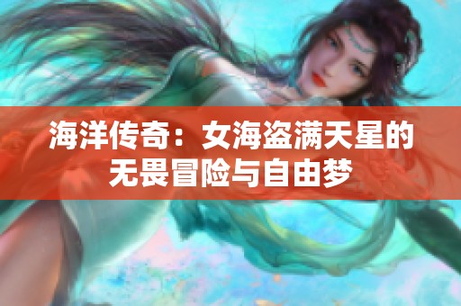 海洋傳奇：女海盜滿天星的無畏冒險與自由夢