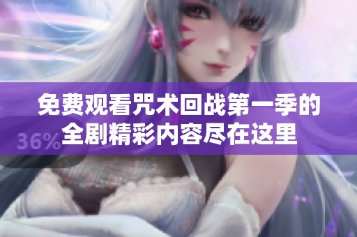 免費觀看咒術(shù)回戰(zhàn)第一季的全劇精彩內(nèi)容盡在這里