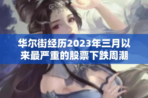 華爾街經(jīng)歷2023年三月以來(lái)最嚴(yán)重的股票下跌周潮