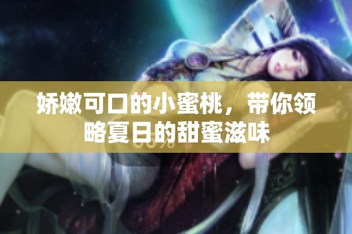 嬌嫩可口的小蜜桃，帶你領(lǐng)略夏日的甜蜜滋味