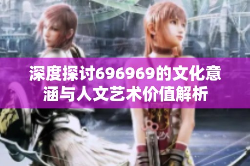 深度探討696969的文化意涵與人文藝術價值解析