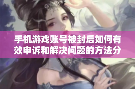 手機(jī)游戲賬號(hào)被封后如何有效申訴和解決問題的方法分析