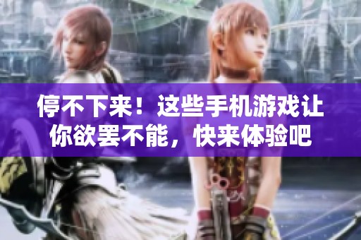停不下來(lái)！這些手機(jī)游戲讓你欲罷不能，快來(lái)體驗(yàn)吧