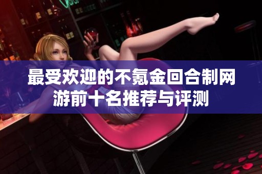 最受歡迎的不氪金回合制網(wǎng)游前十名推薦與評測