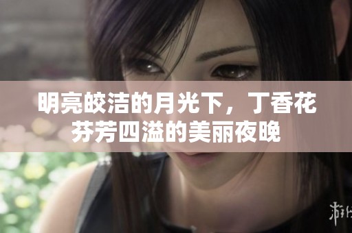 明亮皎潔的月光下，丁香花芬芳四溢的美麗夜晚