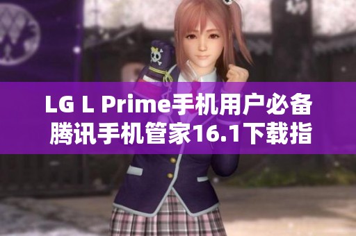 LG L Prime手機用戶必備 騰訊手機管家16.1下載指南