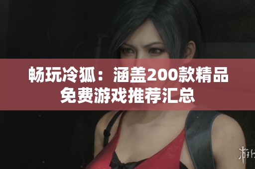 暢玩冷狐：涵蓋200款精品免費(fèi)游戲推薦匯總