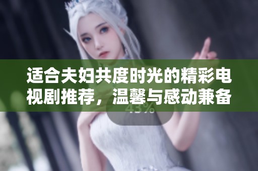 適合夫婦共度時(shí)光的精彩電視劇推薦，溫馨與感動(dòng)兼?zhèn)? title=