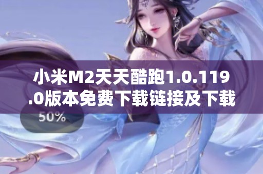 小米M2天天酷跑1.0.119.0版本免費下載鏈接及下載指南