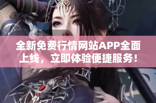 全新免費行情網(wǎng)站APP全面上線，立即體驗便捷服務(wù)！