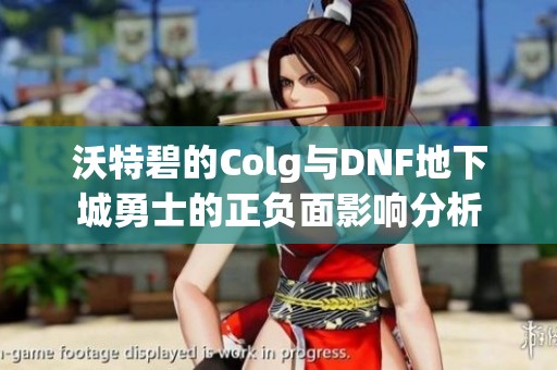 沃特碧的Colg與DNF地下城勇士的正負(fù)面影響分析