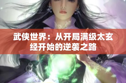 武俠世界：從開局滿級(jí)太玄經(jīng)開始的逆襲之路