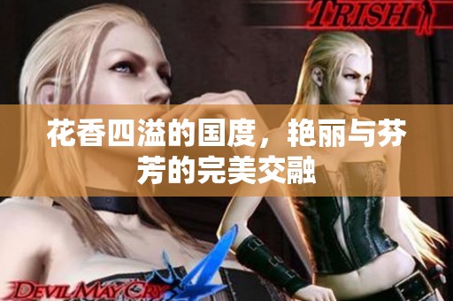 花香四溢的國度，艷麗與芬芳的完美交融