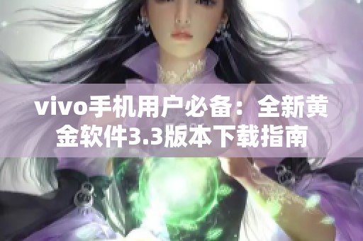 vivo手機(jī)用戶必備：全新黃金軟件3.3版本下載指南