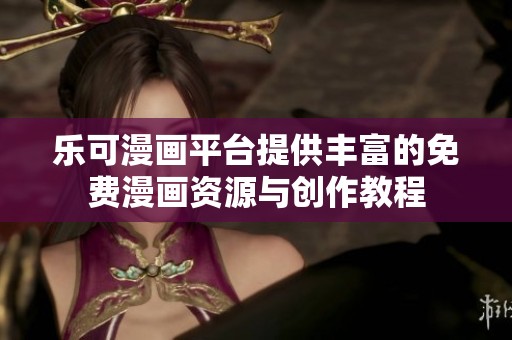 樂(lè)可漫畫平臺(tái)提供豐富的免費(fèi)漫畫資源與創(chuàng)作教程