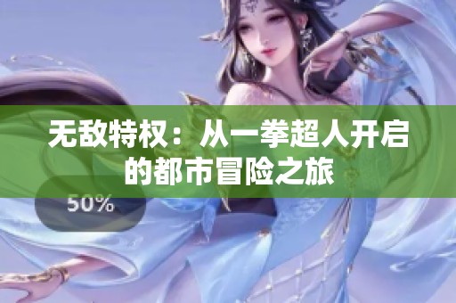 無敵特權(quán)：從一拳超人開啟的都市冒險之旅
