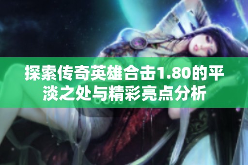 探索傳奇英雄合擊1.80的平淡之處與精彩亮點分析