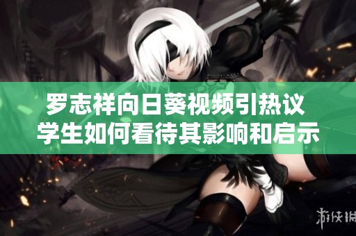 羅志祥向日葵視頻引熱議 學(xué)生如何看待其影響和啟示
