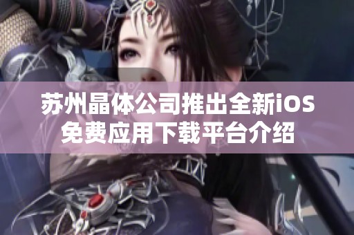蘇州晶體公司推出全新iOS免費(fèi)應(yīng)用下載平臺(tái)介紹