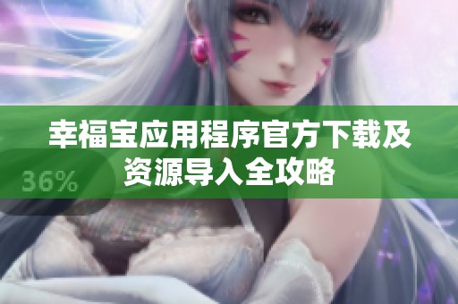 幸福寶應(yīng)用程序官方下載及資源導入全攻略