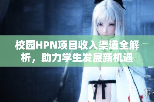 校園HPN項目收入渠道全解析，助力學生發(fā)展新機遇