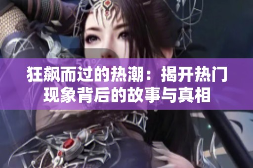 狂飆而過的熱潮：揭開熱門現(xiàn)象背后的故事與真相