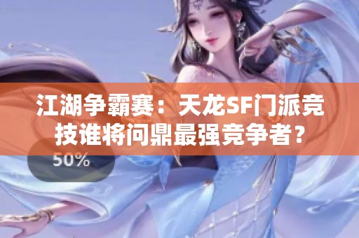江湖爭霸賽：天龍SF門派競技誰將問鼎最強(qiáng)競爭者？