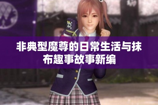 非典型魔尊的日常生活與抹布趣事故事新編