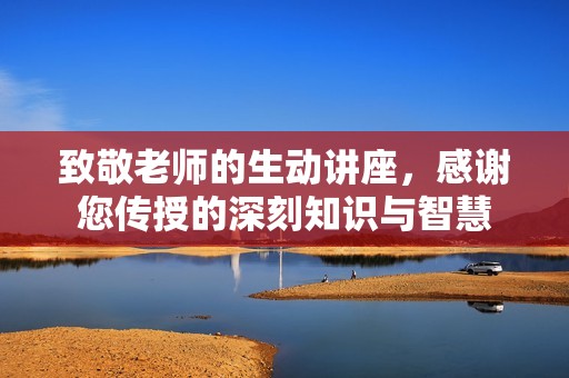 致敬老師的生動講座，感謝您傳授的深刻知識與智慧