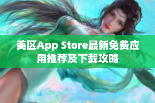 美區(qū)App Store最新免費(fèi)應(yīng)用推薦及下載攻略