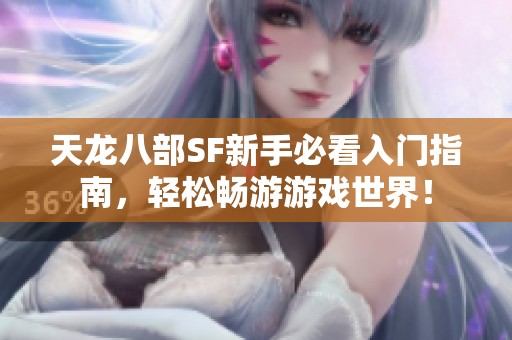 天龍八部SF新手必看入門(mén)指南，輕松暢游游戲世界！