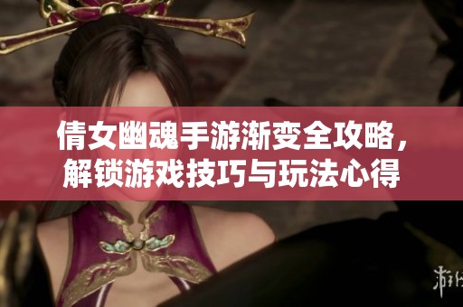倩女幽魂手游漸變?nèi)ヂ?，解鎖游戲技巧與玩法心得