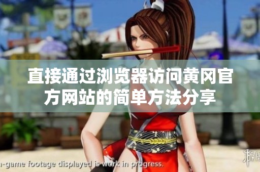直接通過瀏覽器訪問黃岡官方網(wǎng)站的簡(jiǎn)單方法分享