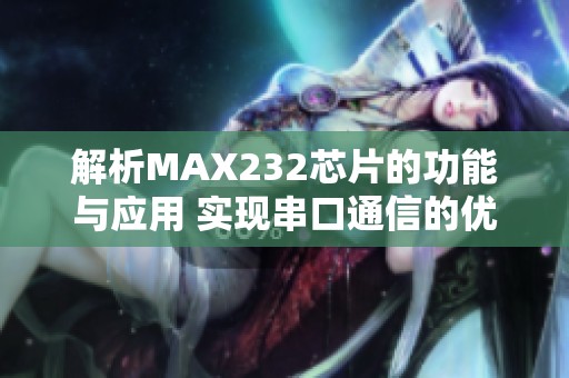 解析MAX232芯片的功能與應(yīng)用 實現(xiàn)串口通信的優(yōu)選方案