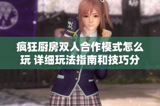 瘋狂廚房雙人合作模式怎么玩 詳細(xì)玩法指南和技巧分享